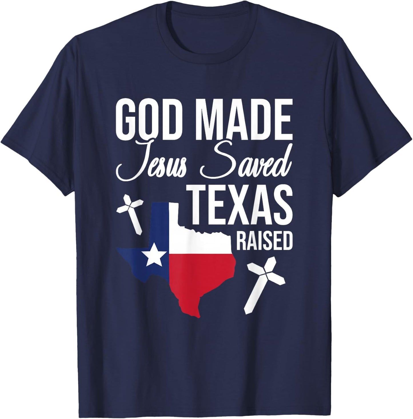 God Made Jesus Saved Texas Raised Jesus Christ T-Shirt - T-Shirt | Navy