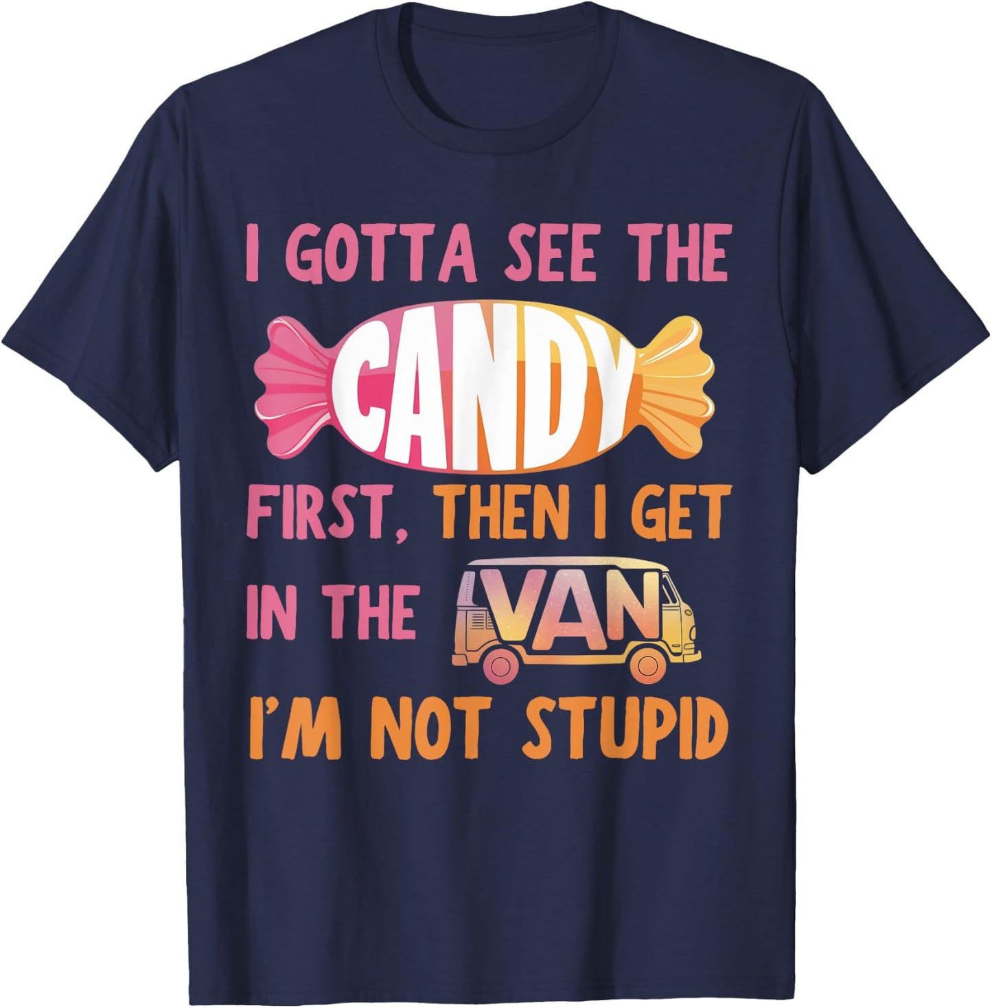 Funny I Gotta See The Candy First. Get In Van I'm Not Stupid T-Shirt - T-Shirt | Navy