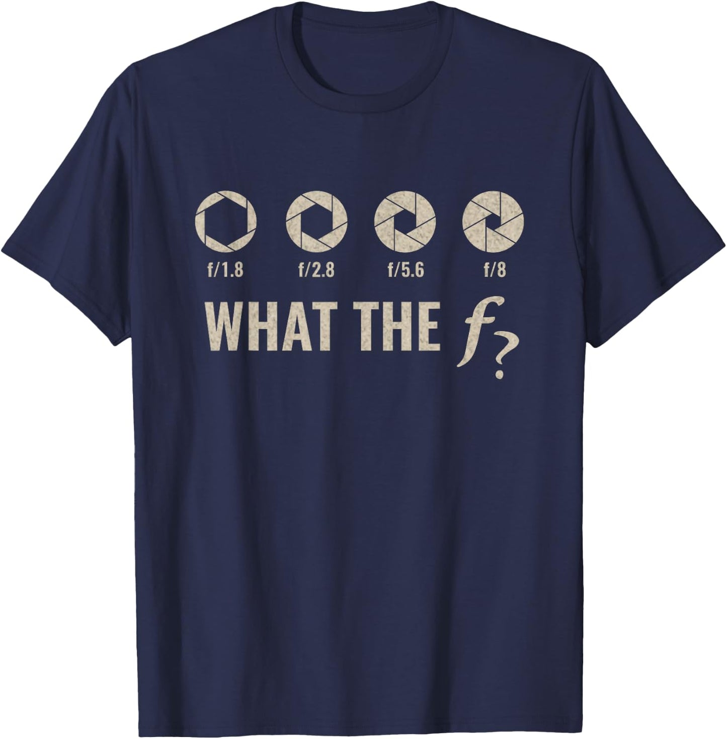 Funny Camera F-Stop Lens What-The F-Stop Shirt Photography T-Shirt - T-Shirt | Navy