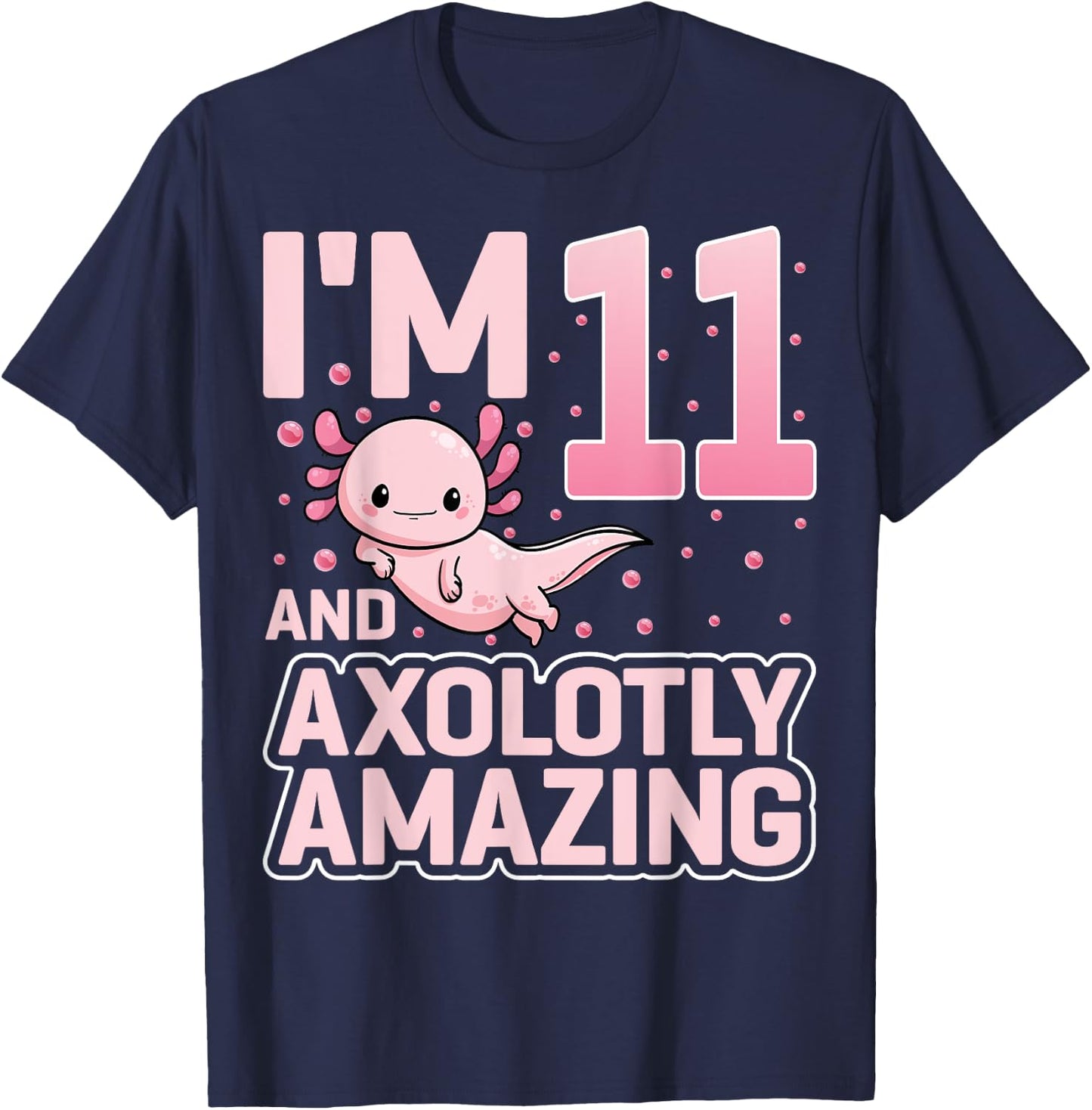 I'm 11 And Axolotly Amazing Cute Axolotl 11th Birthday T-Shirt - T-Shirt | Navy