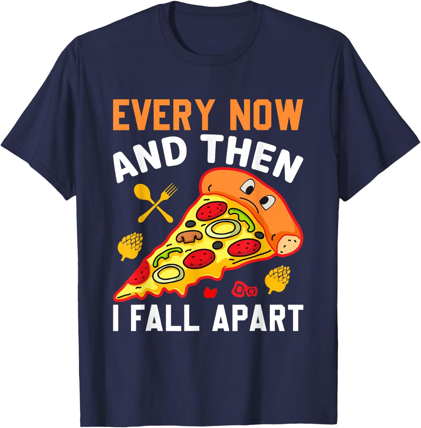 Every Now and Then I Fall Apart Funny Pizza Lover Men Women T-Shirt - T-Shirt | Navy