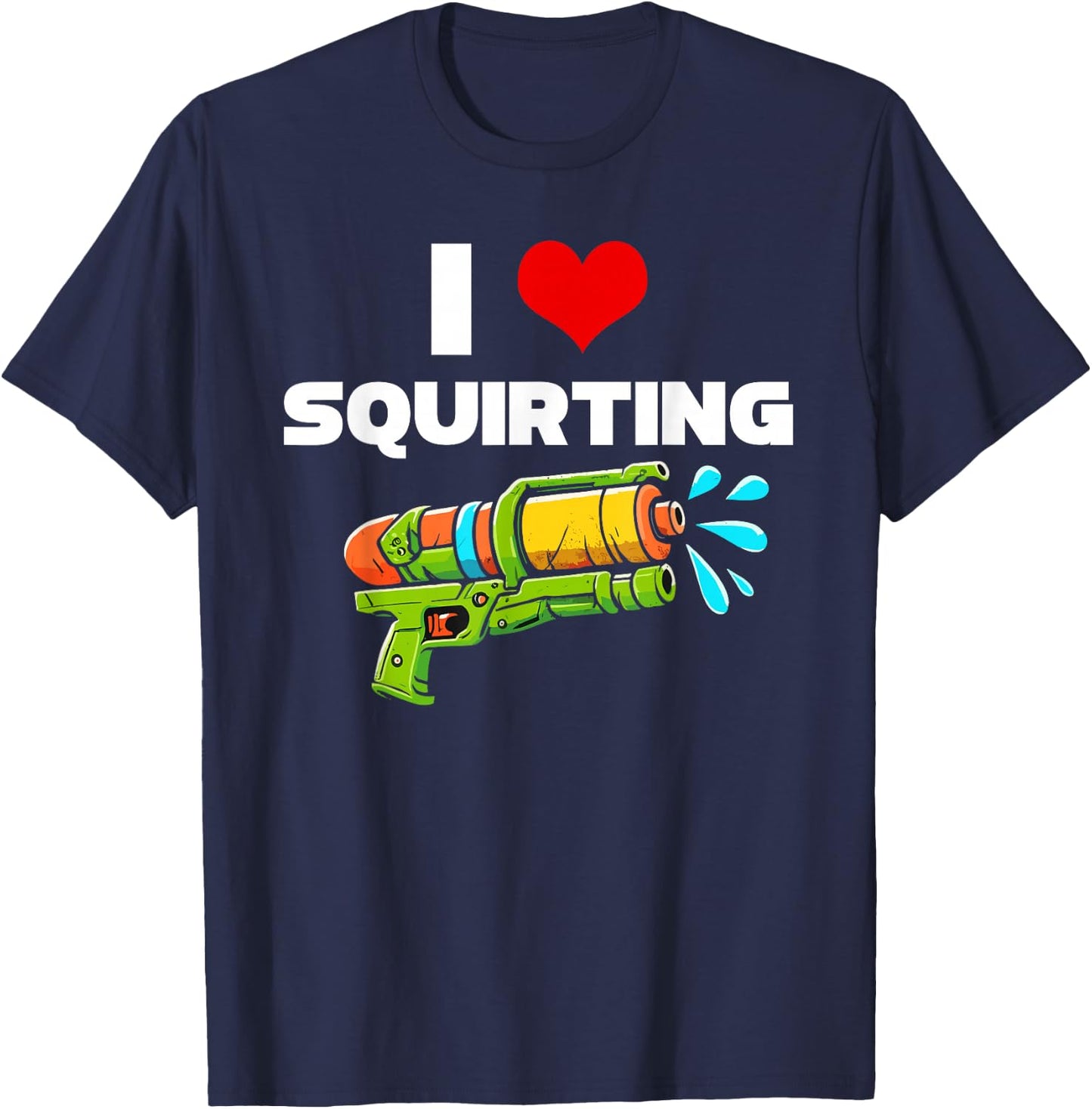 I Love Squirting I Heart Squiting Funny Water Squirt Gun T-Shirt - T-Shirt | Navy