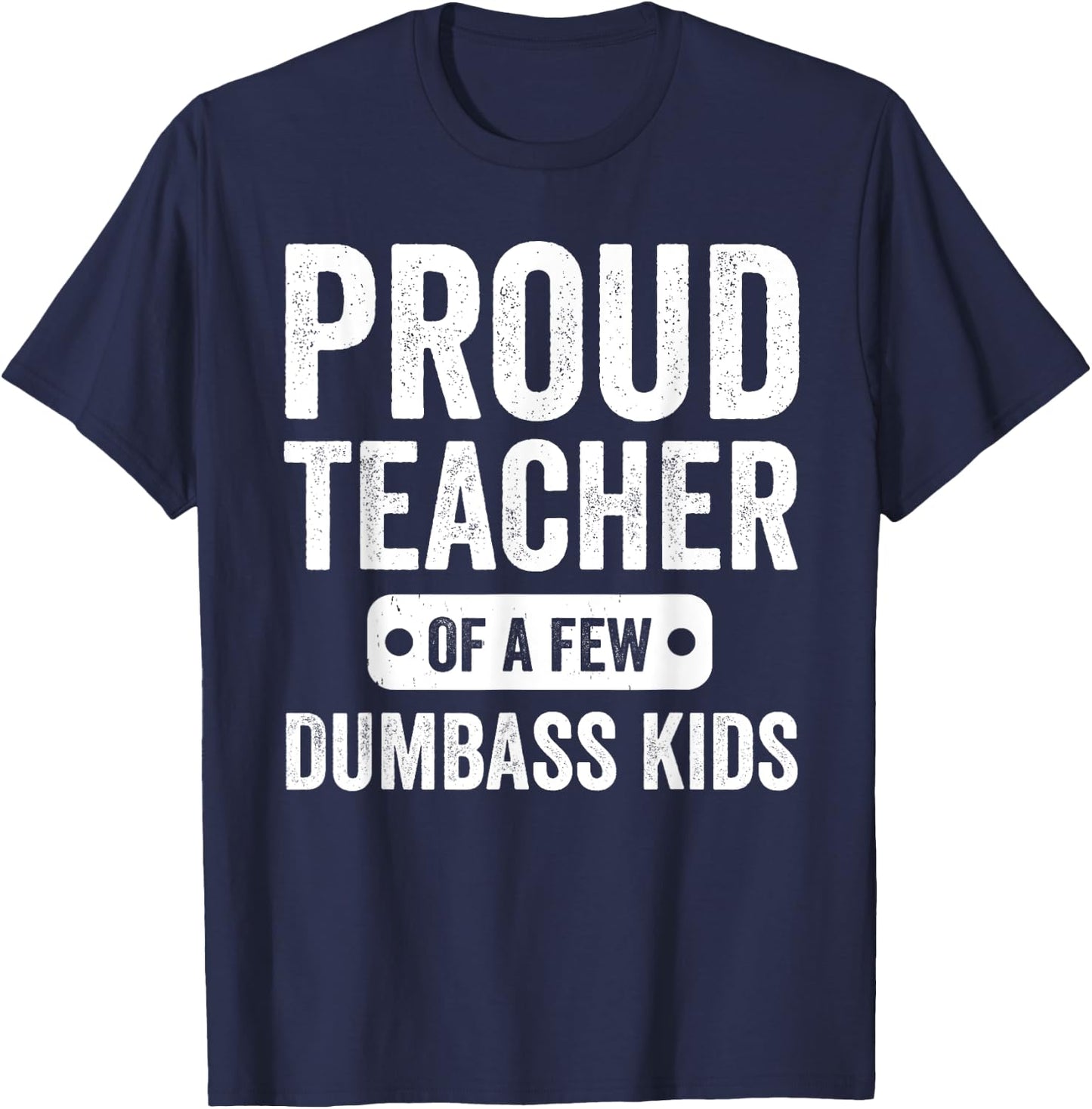 Proud Teacher of a few Dumbass kids Funny Teacher T-Shirt - T-Shirt | Navy