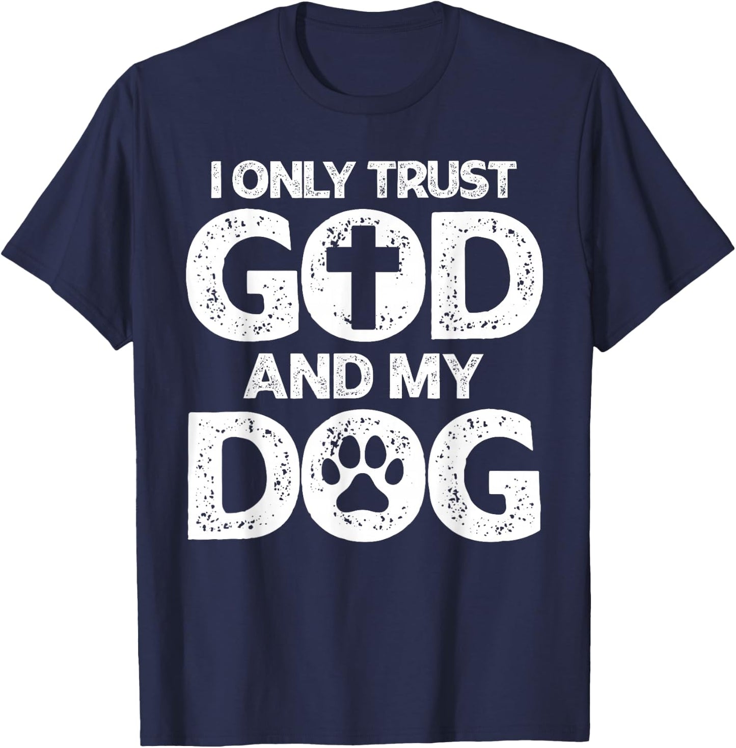 I Only Trust God and Dogs, Funny Christian Saying God Dog T-Shirt - T-Shirt | Navy