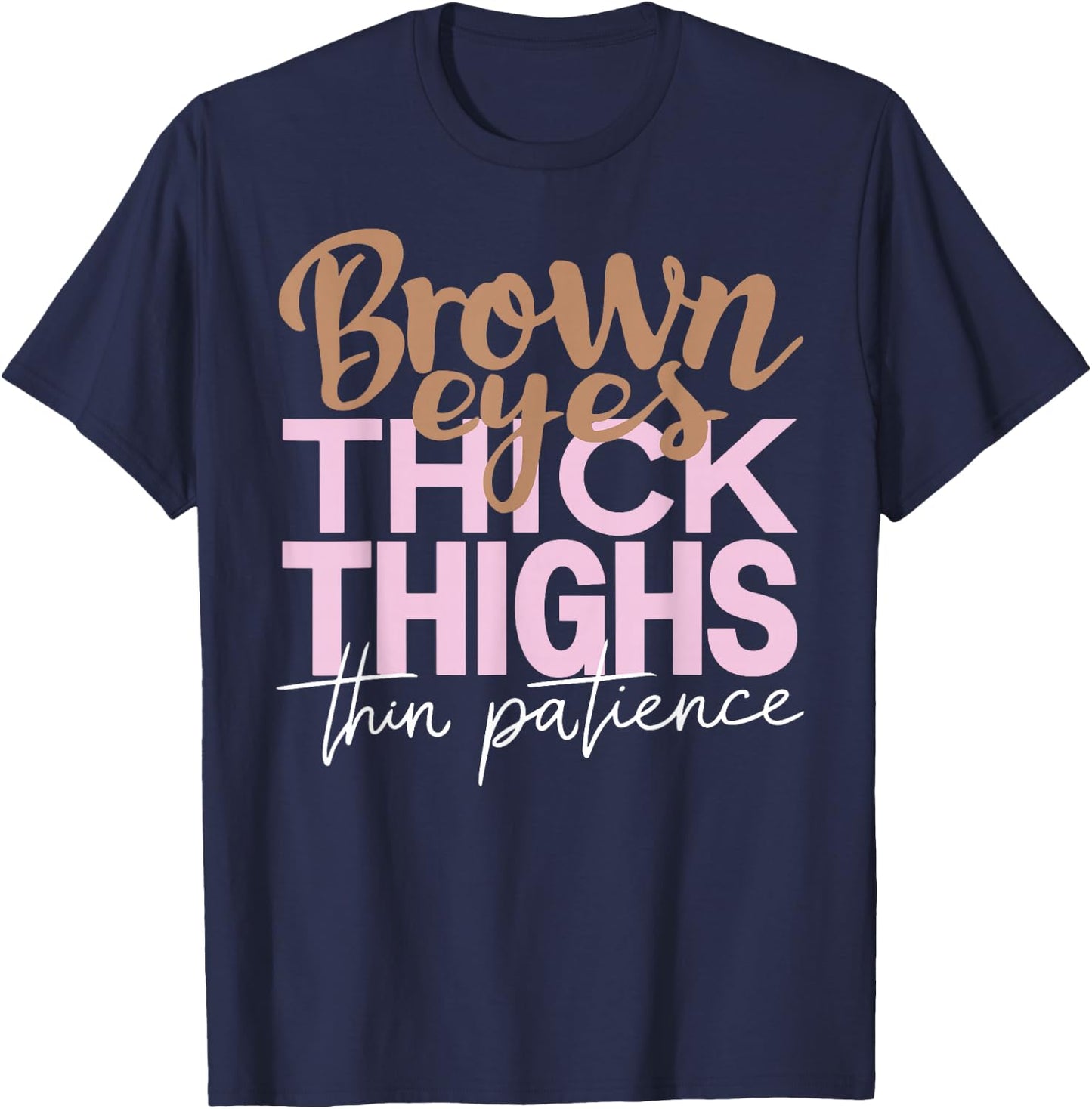 Brown Eyes Thick Thighs Thin Patience Funny Positive Female T-Shirt - T-Shirt | Navy