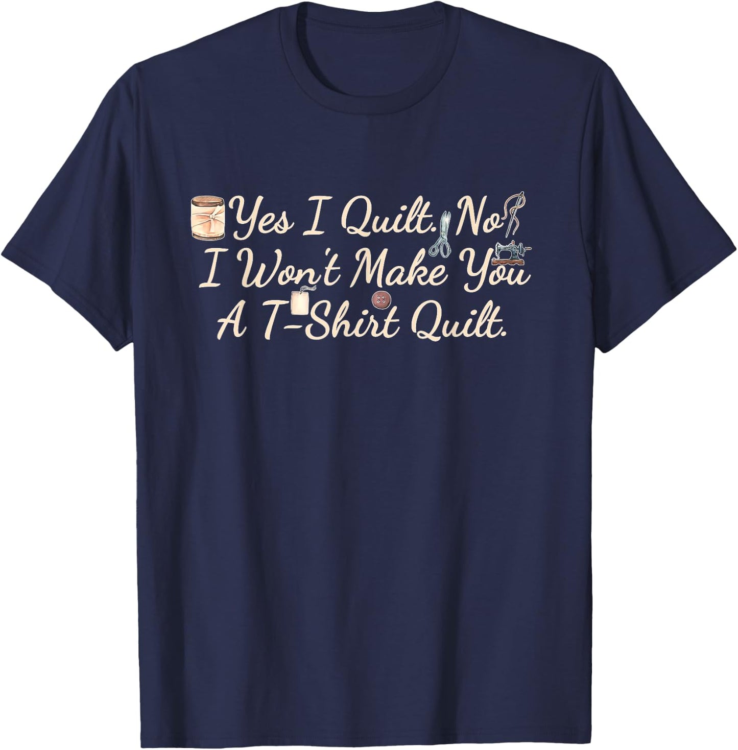 Yes I Quilt No I Won't Make You A Tsht Quilt T-Shirt - T-Shirt | Navy