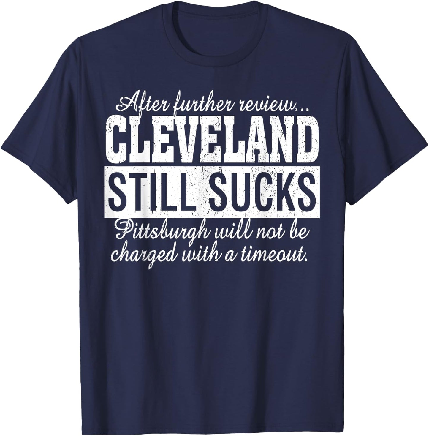 After Further Review Cleveland Still Sucks Pittsburgh T-Shirt - T-Shirt | Navy