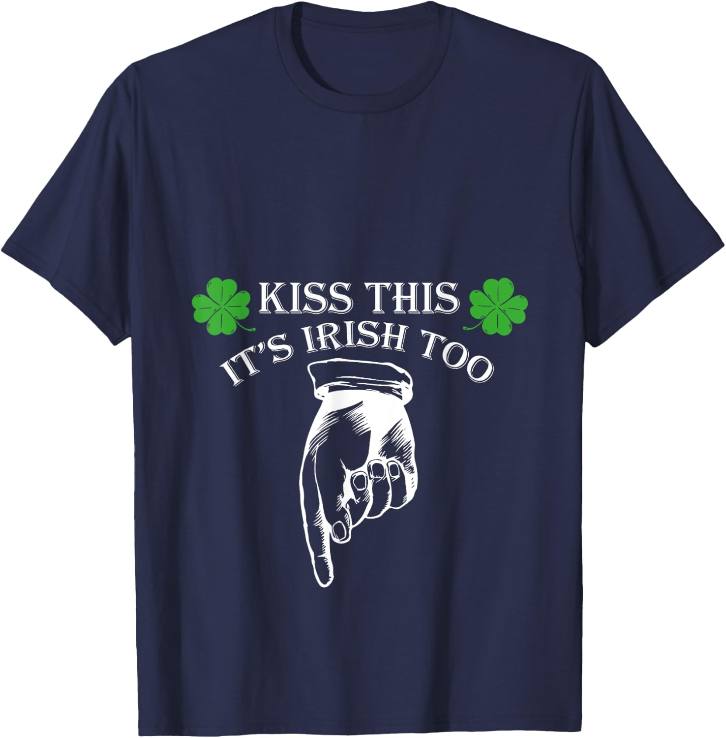 St Patricks Day Kiss This Its Irish Too Penis Funny T-Shirt - T-Shirt | Navy