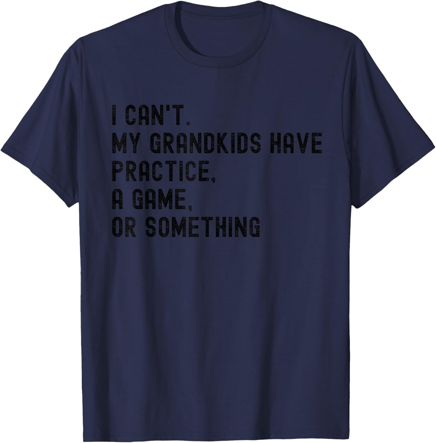 I Can't My Grandkids Have Practice A Game Or Something T-Shirt - T-Shirt | Navy