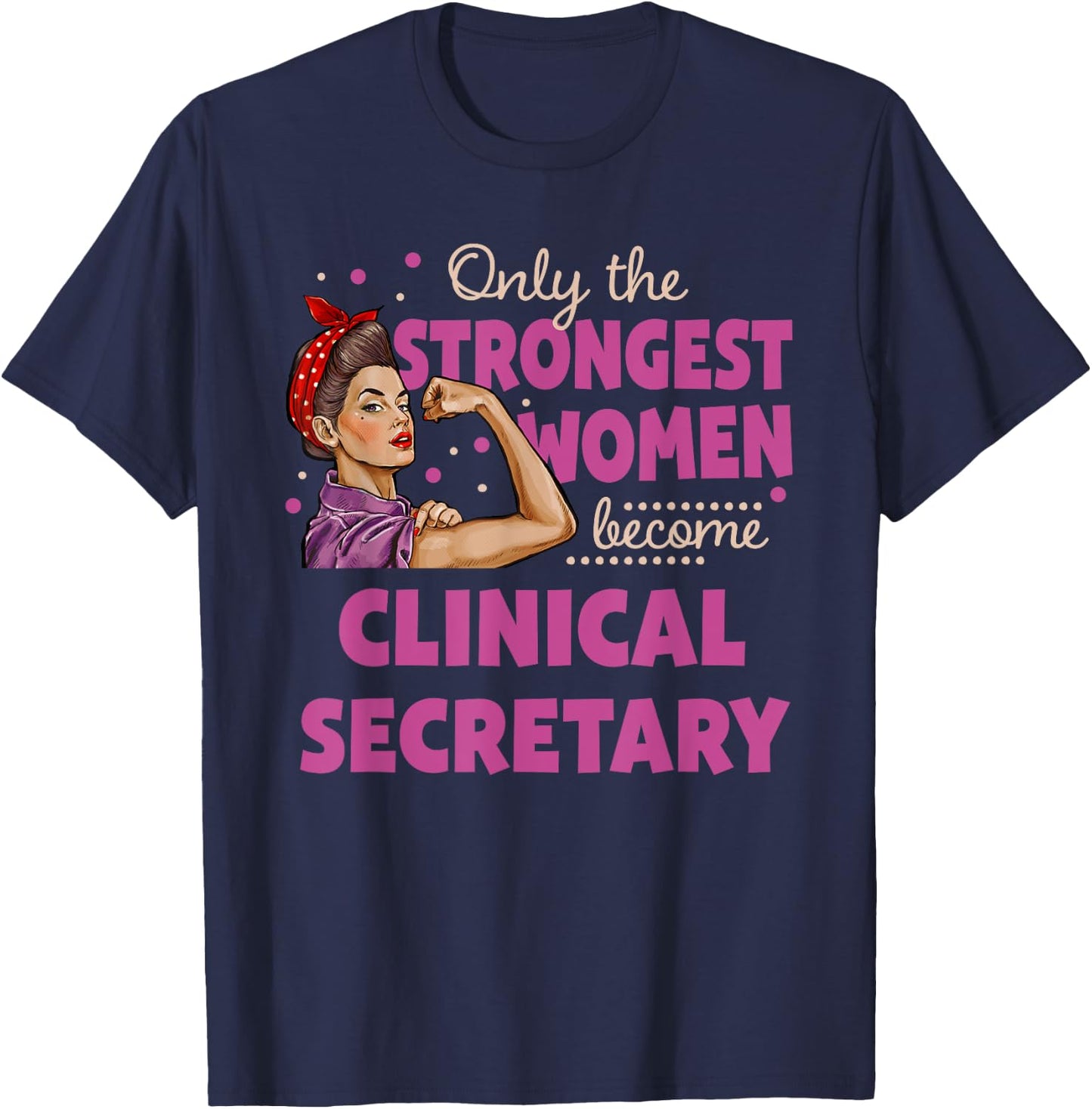 Only The Strongest Women Become Clinical Secretary T-Shirt - T-Shirt | Navy