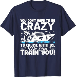 You Don't Have To Be Crazy To Cruise With Us We'll Train You T-Shirt - T-Shirt | Navy
