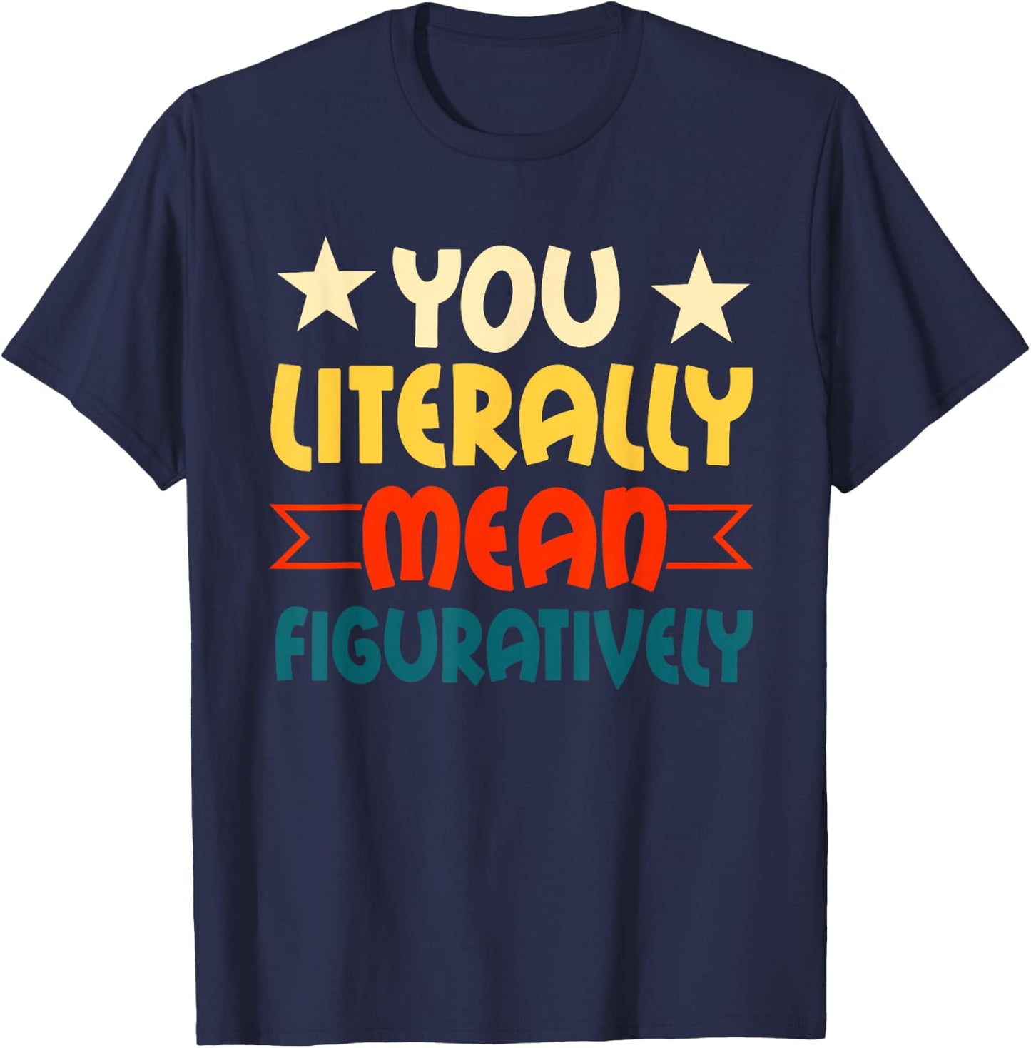 You Literally Mean Figuratively English Teacher Grammar T-Shirt - T-Shirt | Navy