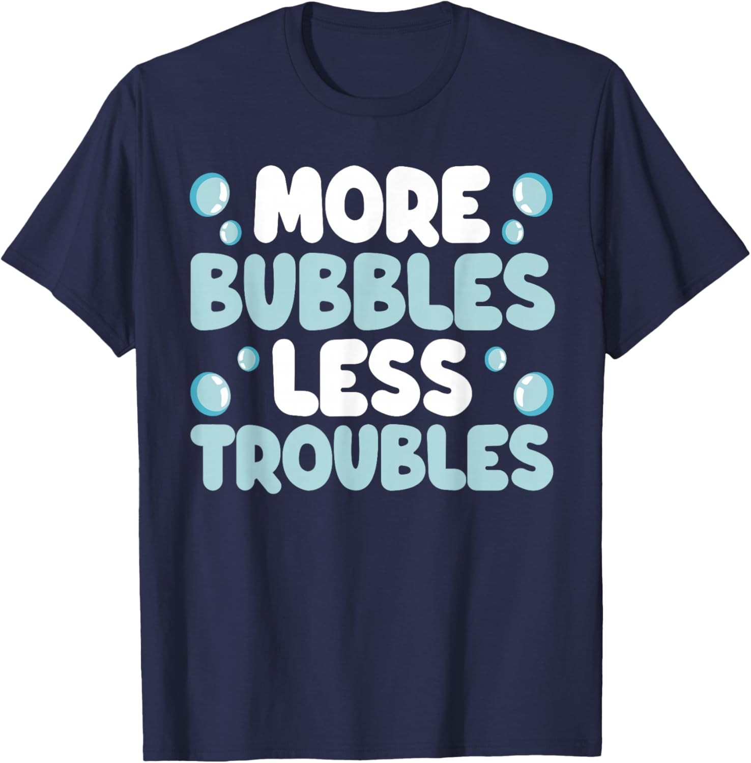 More Bubbles Less Troubles T-Shirt - T-Shirt | Navy