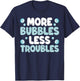 More Bubbles Less Troubles T-Shirt - T-Shirt | Navy