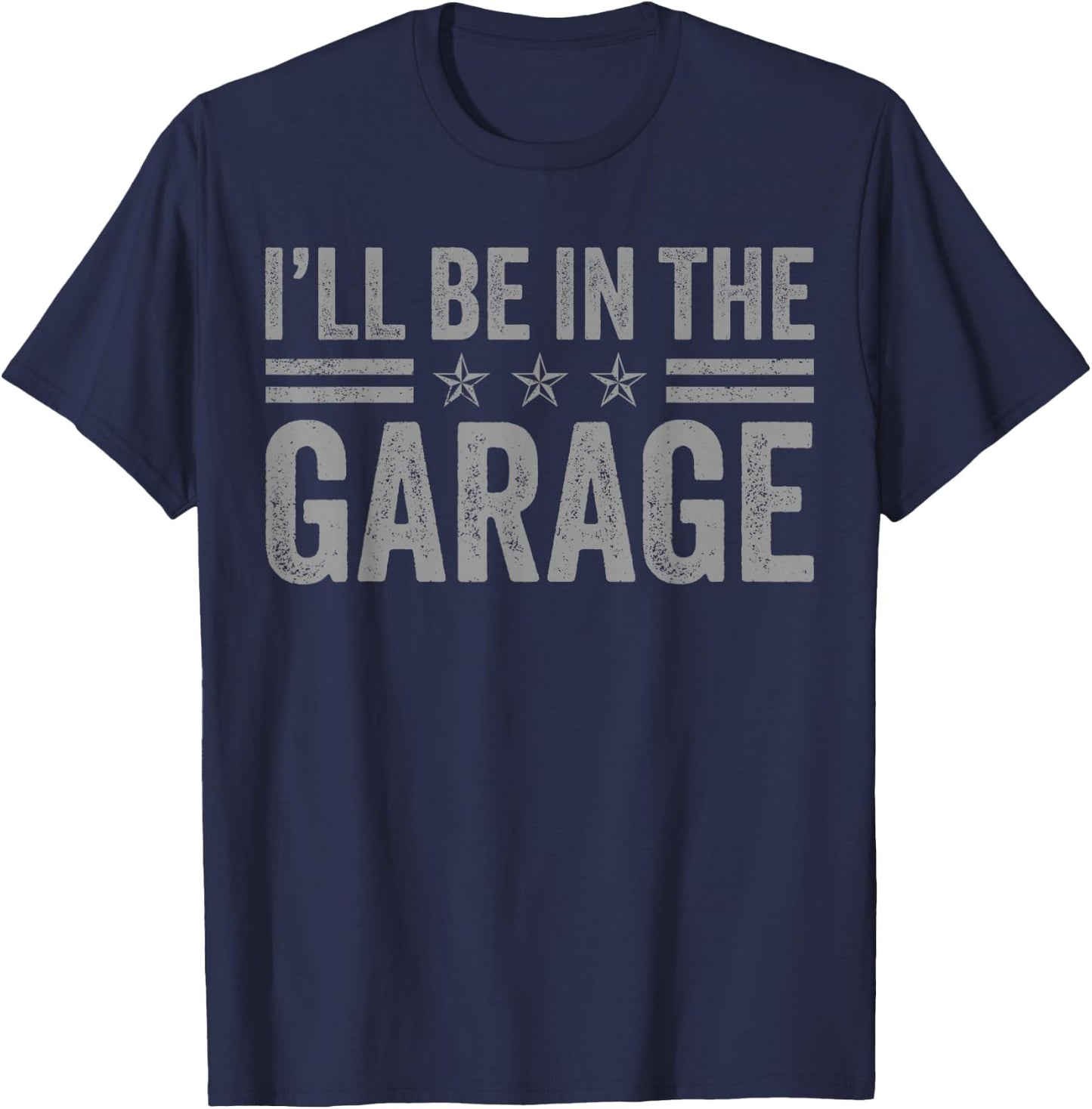 I'll Be In The Garage Father's Day Dad Daddy Grandpa T-Shirt - T-Shirt | Navy