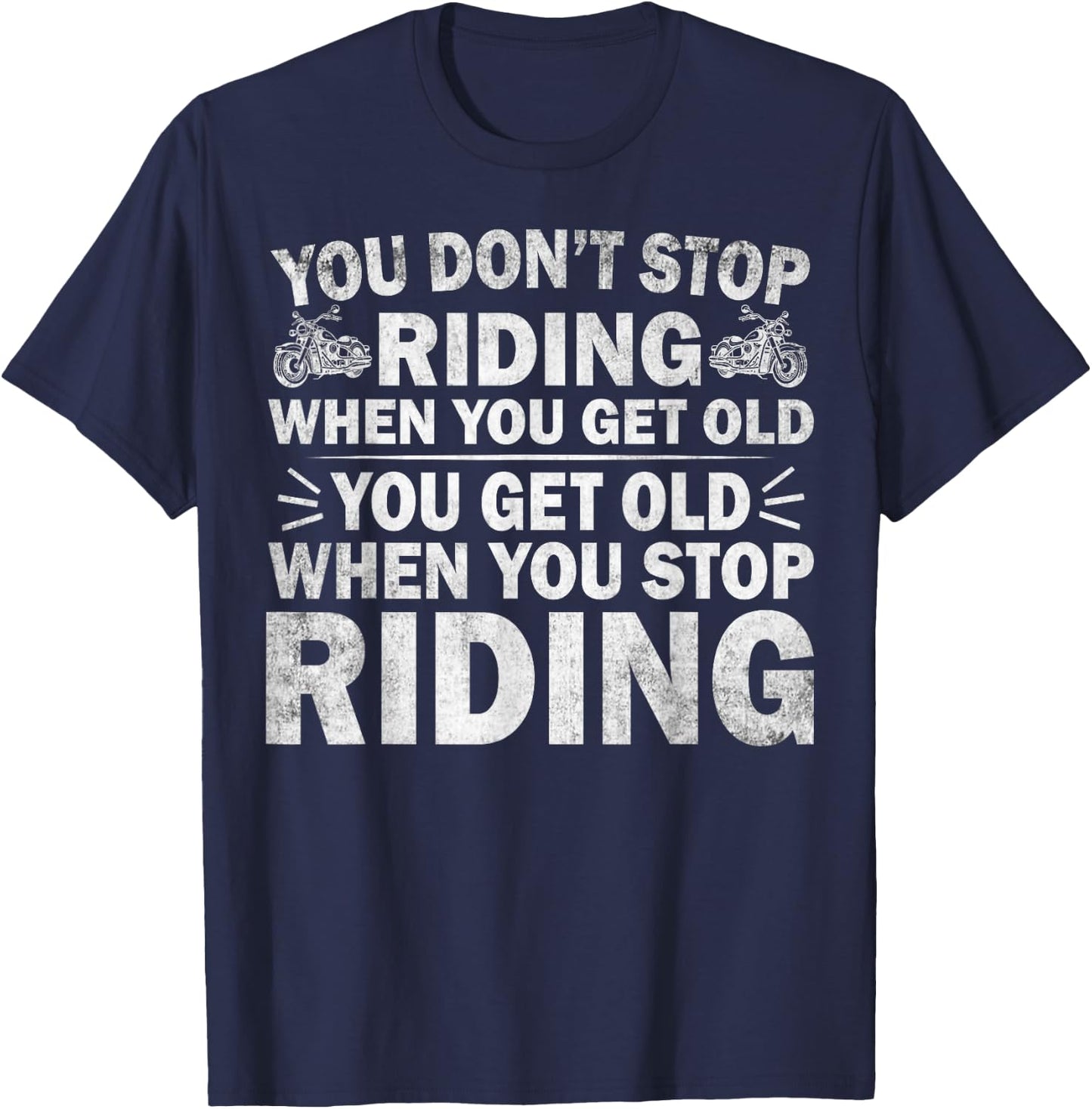 You Don't Stop Riding When You Get Old Motorcycle Motorbike T-Shirt - T-Shirt | Navy