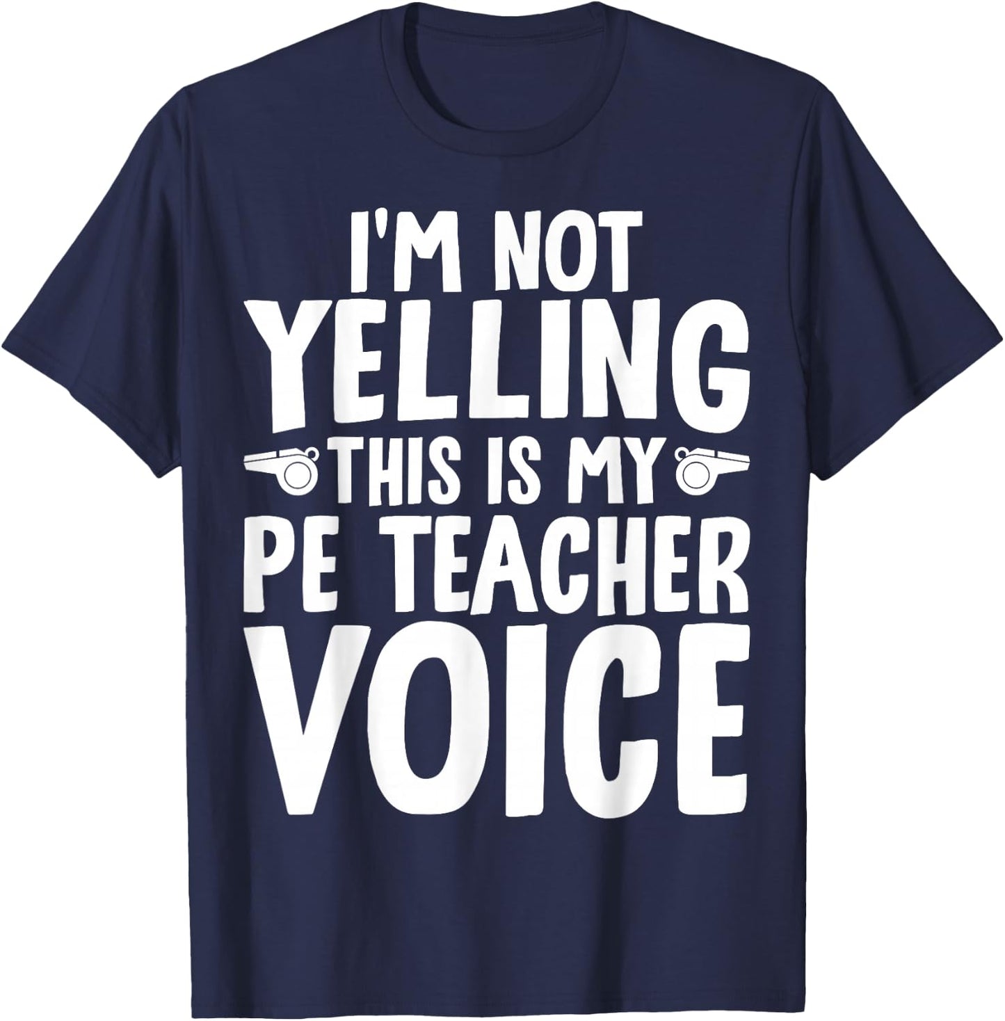 I'm Not Yelling This is My PE Teacher Voice T-Shirt - T-Shirt | Navy