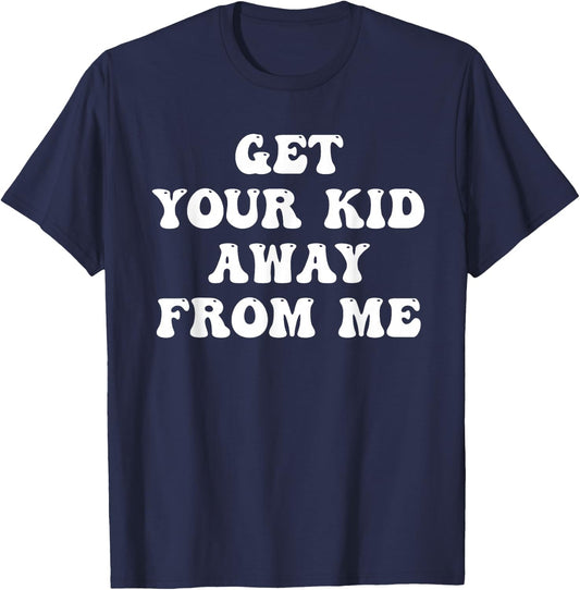 Get Your Kid Away From Me Joke Quote T-Shirt - T-Shirt | Navy