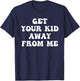 Get Your Kid Away From Me Joke Quote T-Shirt - T-Shirt | Navy