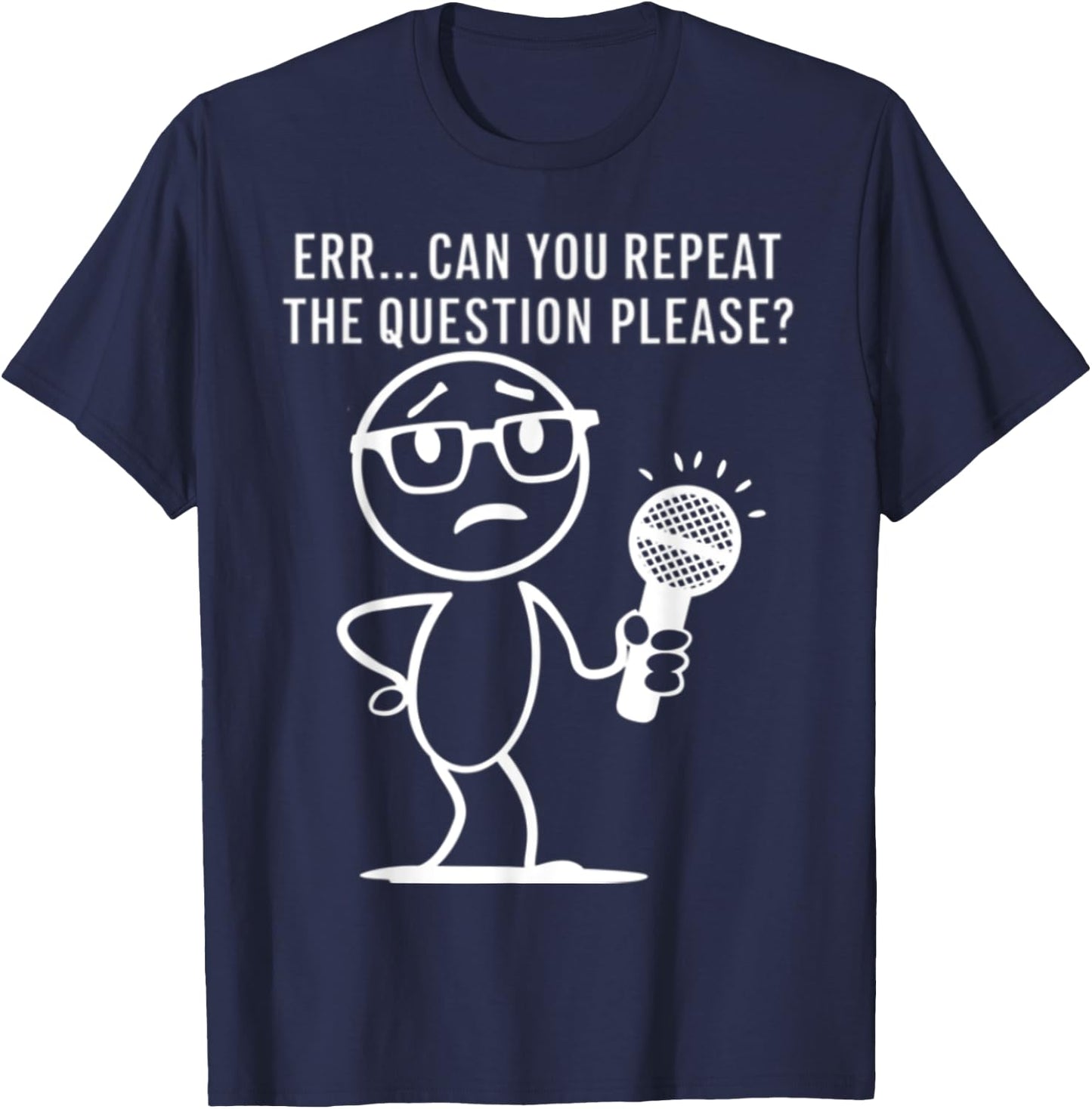 Err... Can You Repeat The Question Please Funny Men Women T-Shirt - T-Shirt | Navy