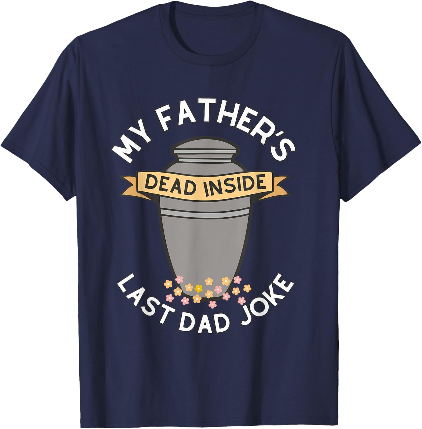 My Father's Dead Inside Last Dad Joke Quote T-Shirt - T-Shirt | Navy