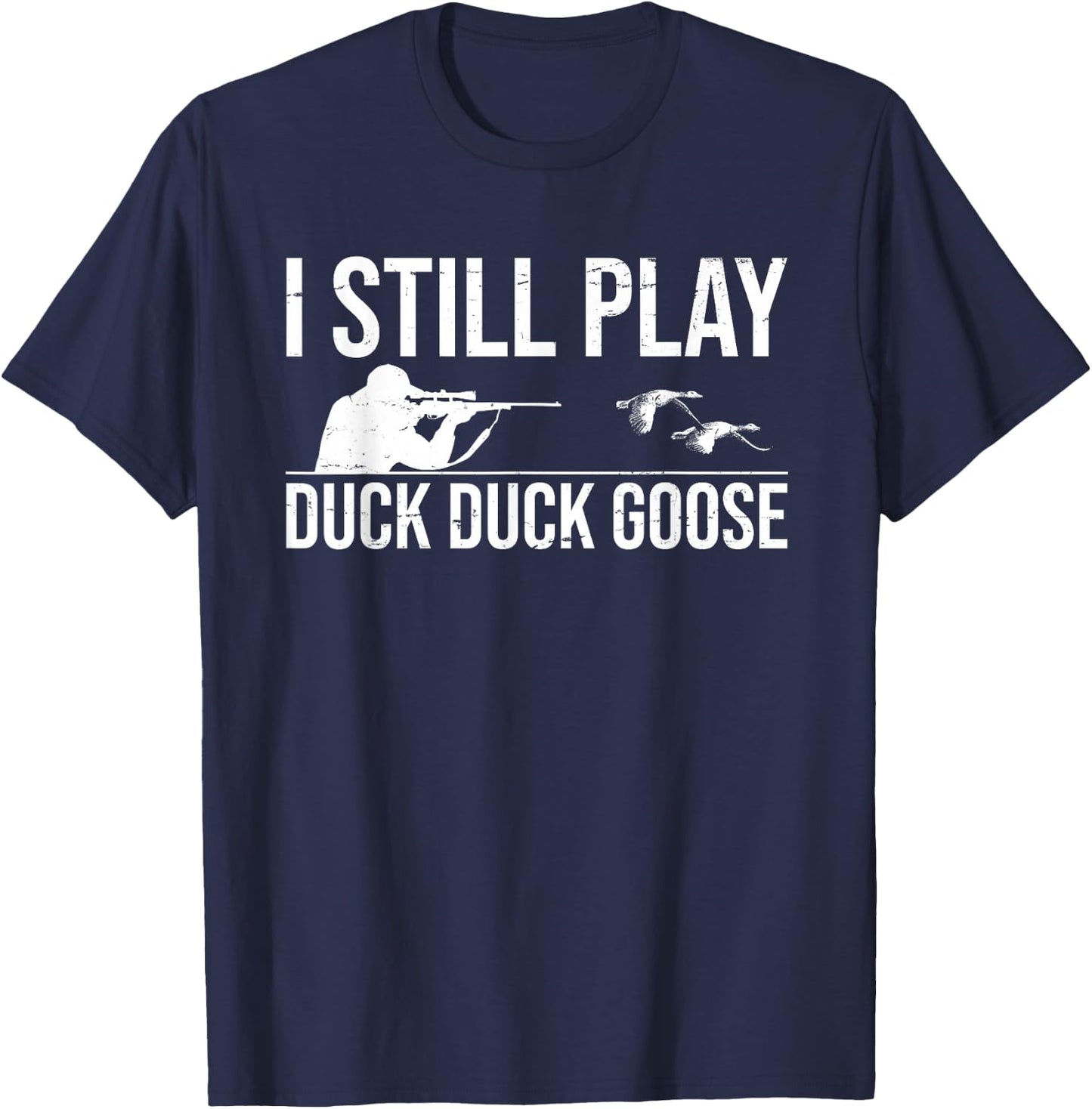 I Still Play Duck Duck Goose-Funny Duck Hunting Gift T-Shirt - T-Shirt | Navy