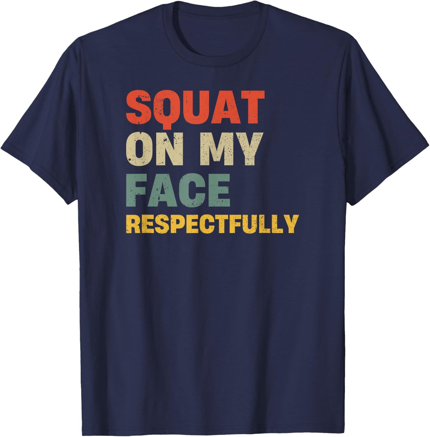 Squat On My Face Respectfully T-Shirt - T-Shirt | Navy