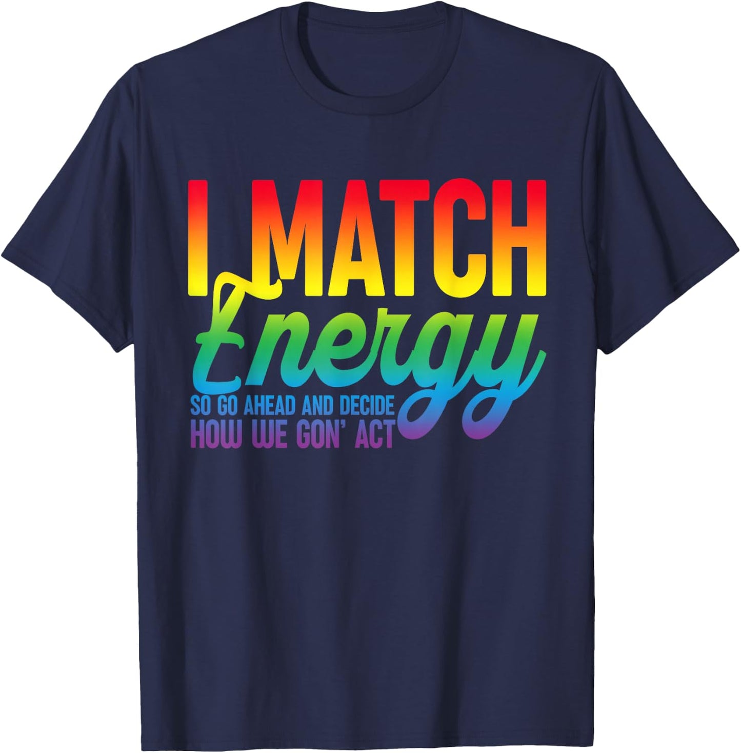 I Match Energy So How We Gone Act Today I Match Energy Funny T-Shirt - T-Shirt | Navy