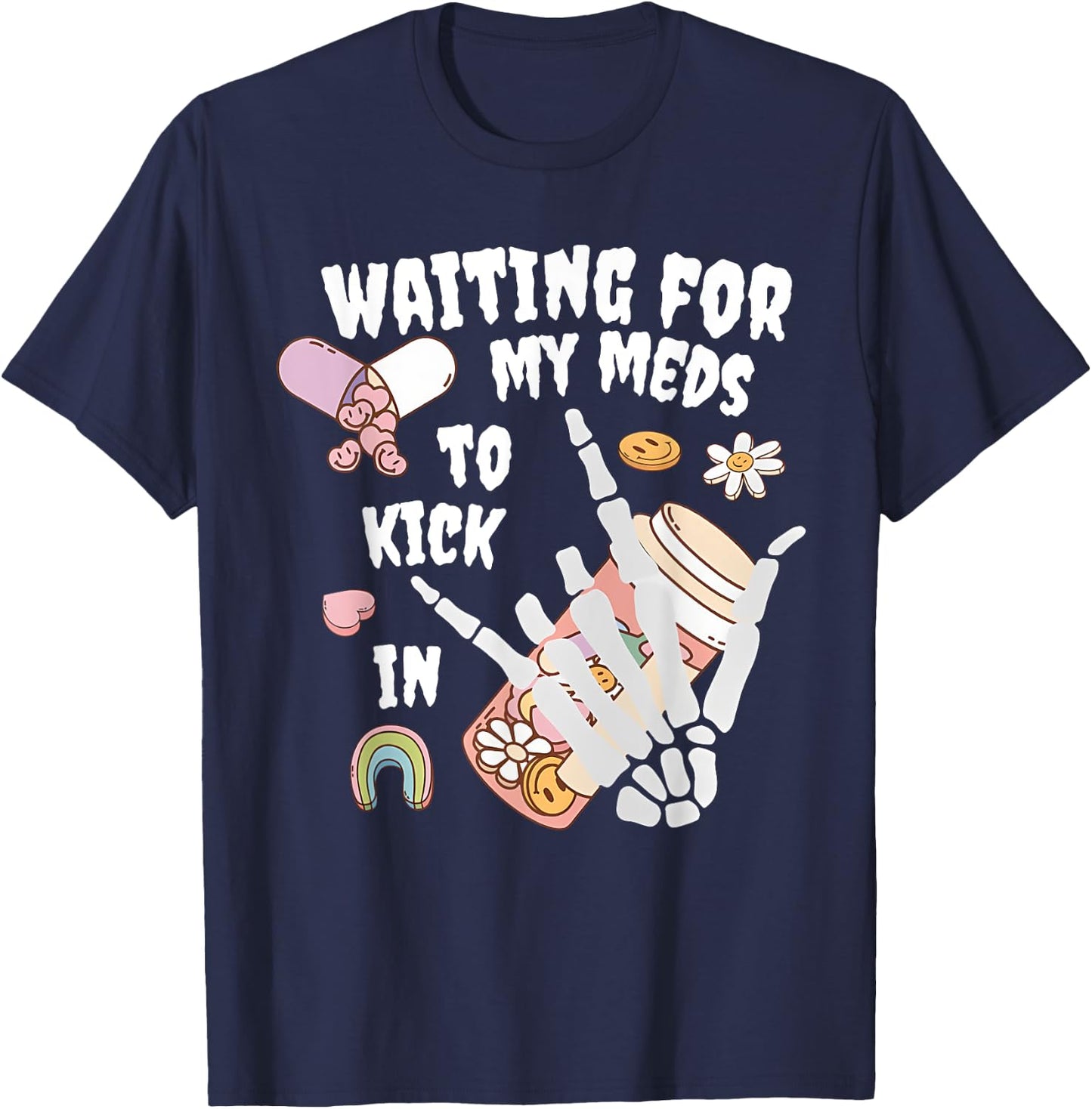 WAITING FOR MY MEDS TO KICK IN Funny design T-Shirt - T-Shirt | Navy