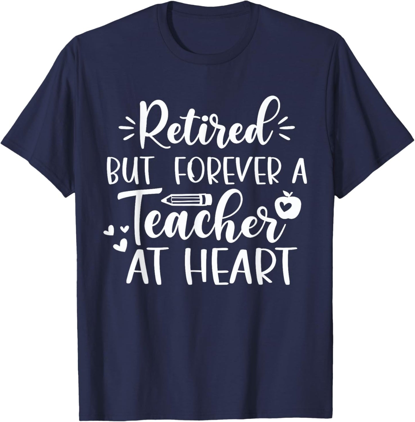 Retired But Forever A Teacher At Heart Teacher Retirement T-Shirt - T-Shirt | Navy