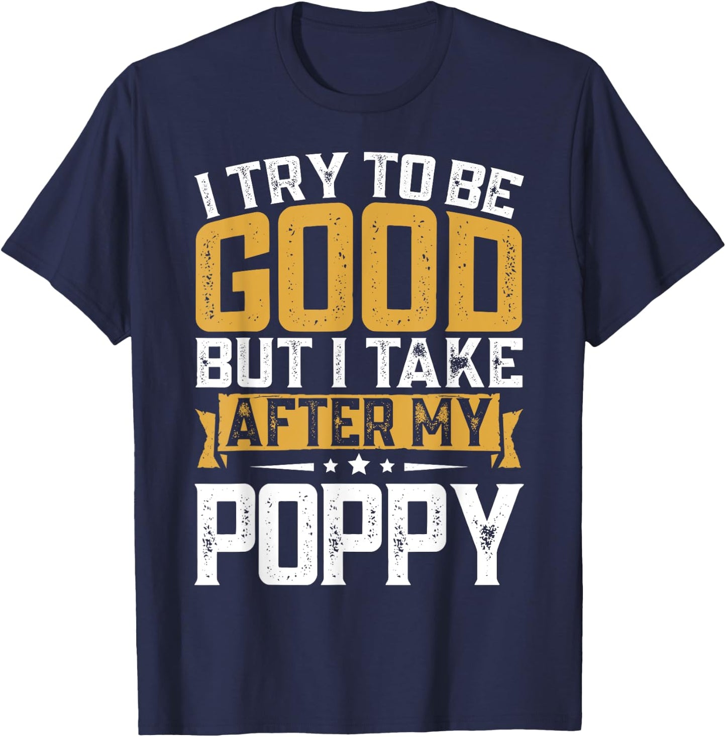 Retro Funny I Try To Be Good But I Take After My Poppy T-Shirt - T-Shirt | Navy