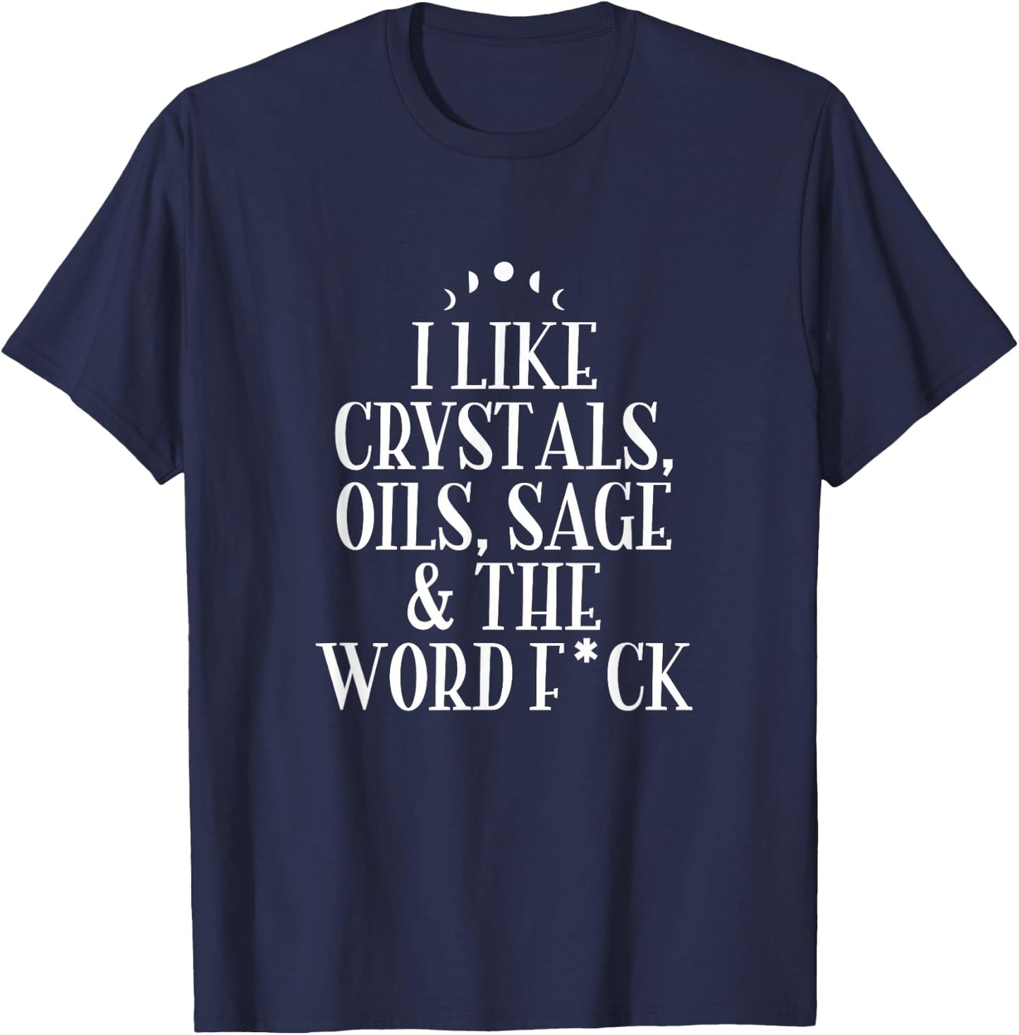 I Like Crystals, Oils, Sage - Wicca Pagan Witchcraft T-Shirt - T-Shirt | Navy