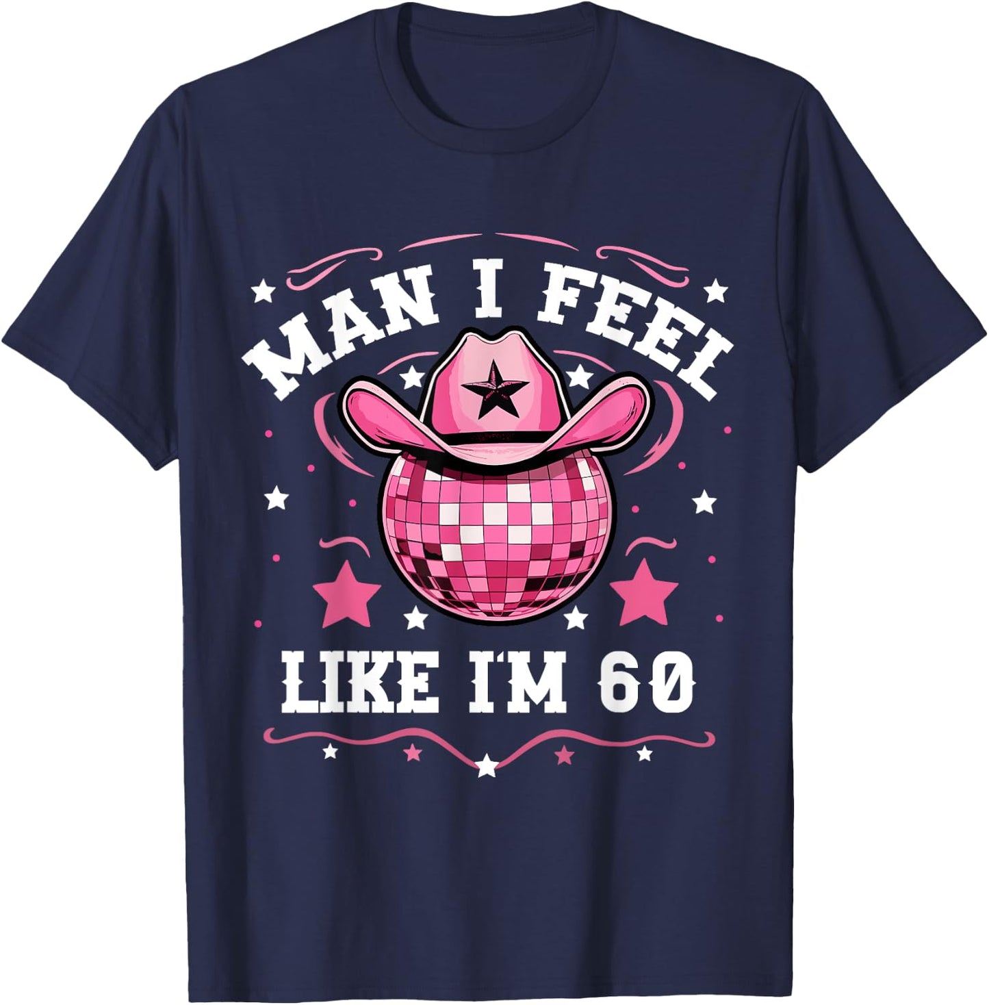 Man I Feel Like I'm 60 Western Disco 60th Birthday Cowgirl T-Shirt - T-Shirt | Navy
