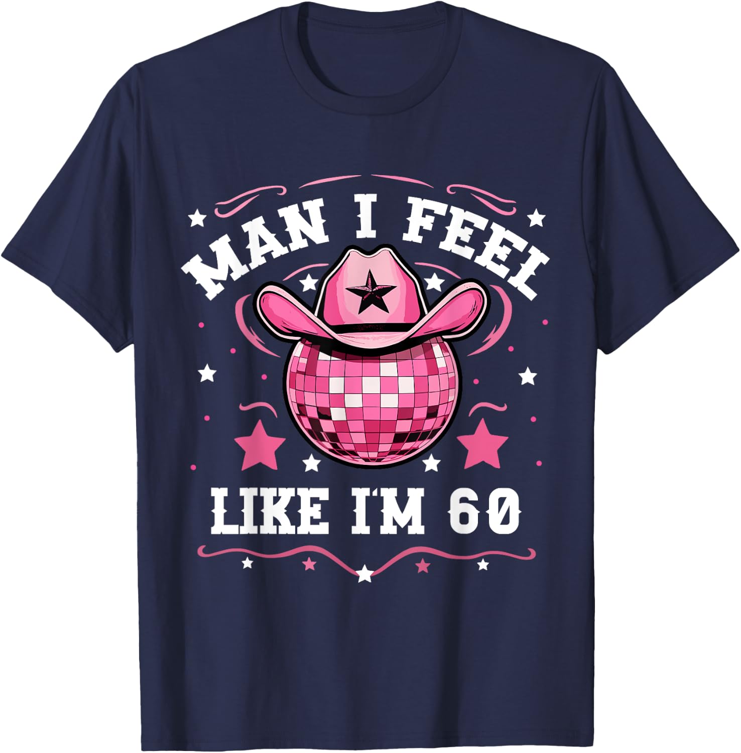 Man I Feel Like I'm 60 Western Disco 60th Birthday Cowgirl T-Shirt - T-Shirt | Navy