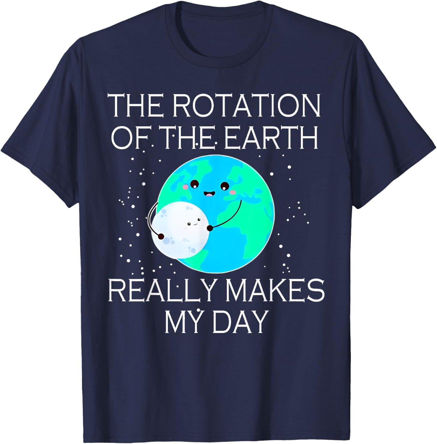 The Rotation Of The Earth Really Makes My Day T-Shirt - T-Shirt | Navy