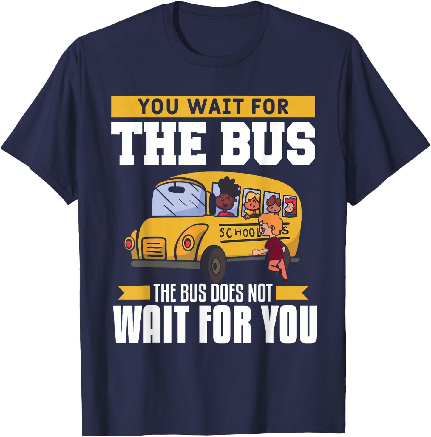 You Wait For The Bus The Bus Does Not Wait For You Driver T-Shirt - T-Shirt | Navy
