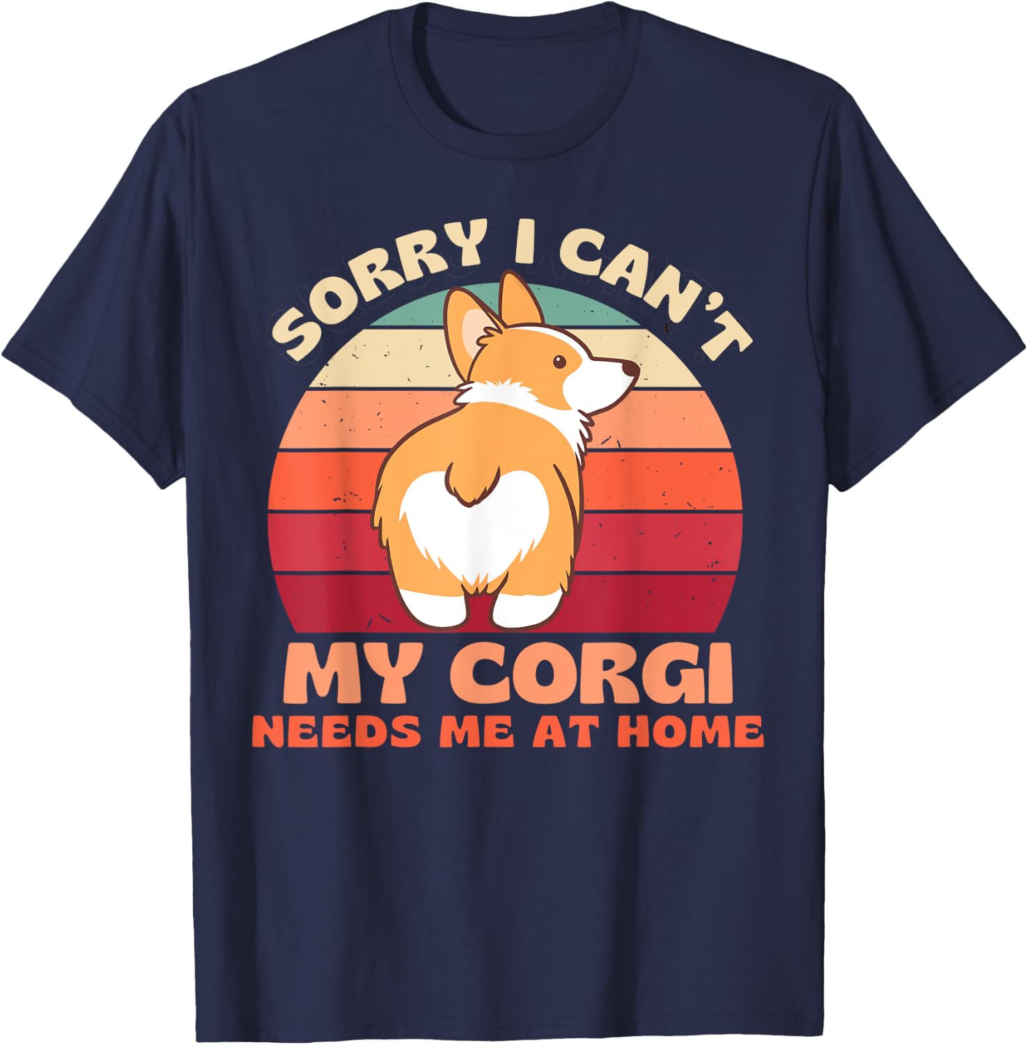 Sorry I Can't My Corgi Needs Me at Home Funny Dog Shirt Women T-Shirt - T-Shirt | Navy