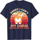 Sorry I Can't My Corgi Needs Me at Home Funny Dog Shirt Women T-Shirt - T-Shirt | Navy