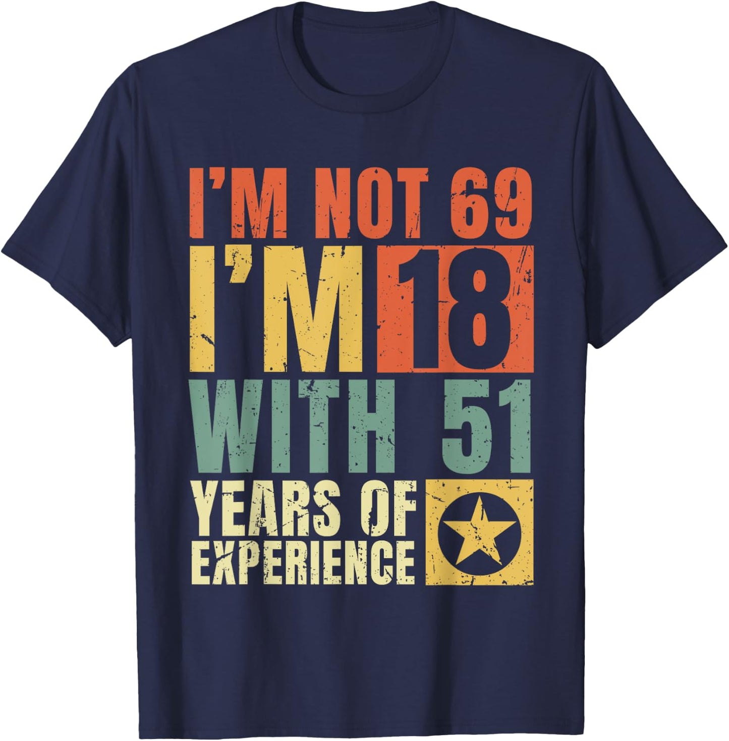I'm Not 69 I'm 18 with 51 Years Of Experience Funny Vintage T-Shirt - T-Shirt | Navy