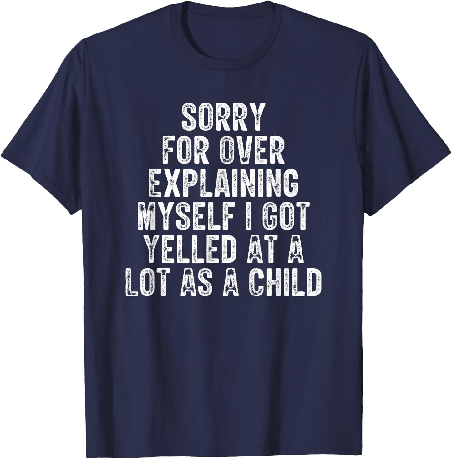 Sorry For Over Explaining Myself I Got Yelled At A Lot As T-Shirt - T-Shirt | Navy