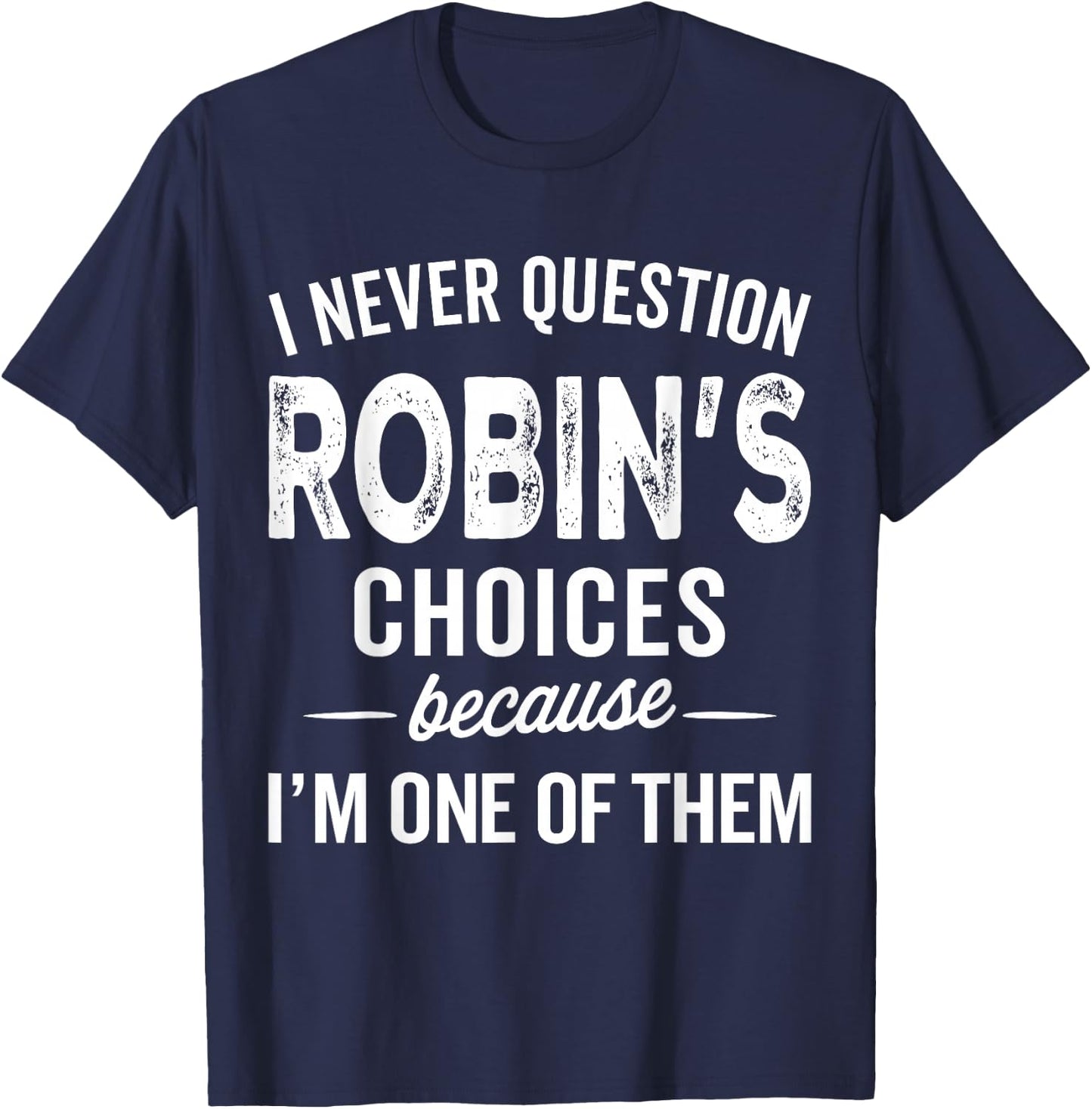 I Never Question Robin’s Choices - Robin Personalized Name T-Shirt - T-Shirt | Navy