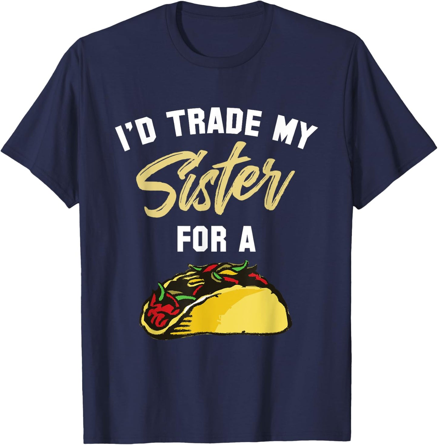 I'd Trade My Sister For A Taco Shirt. Funny Taco T-Shirt - T-Shirt | Navy