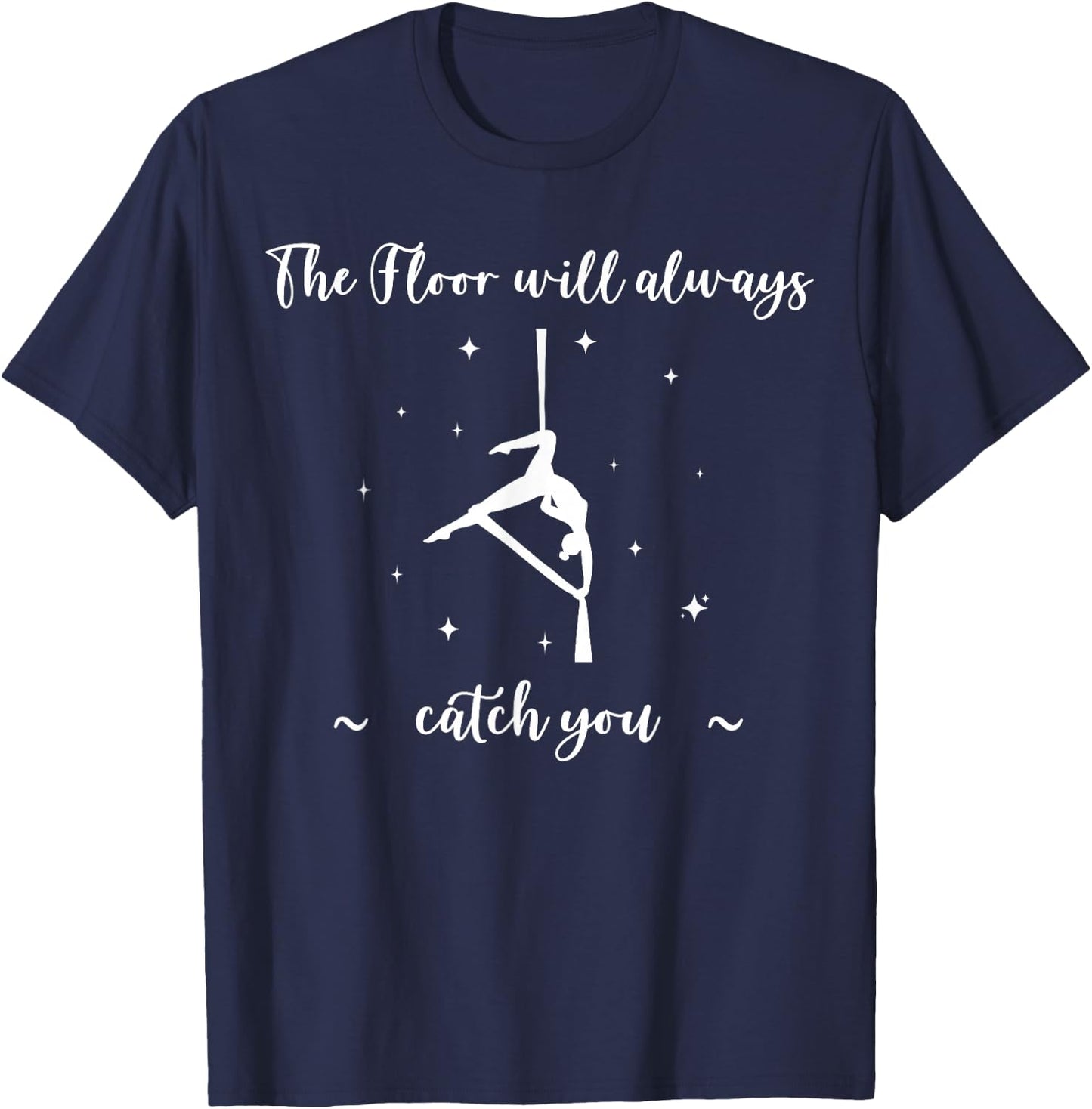 The Floor Will Catch You, Aerial Yoga, Funny Aerialist Gifts T-Shirt - T-Shirt | Navy