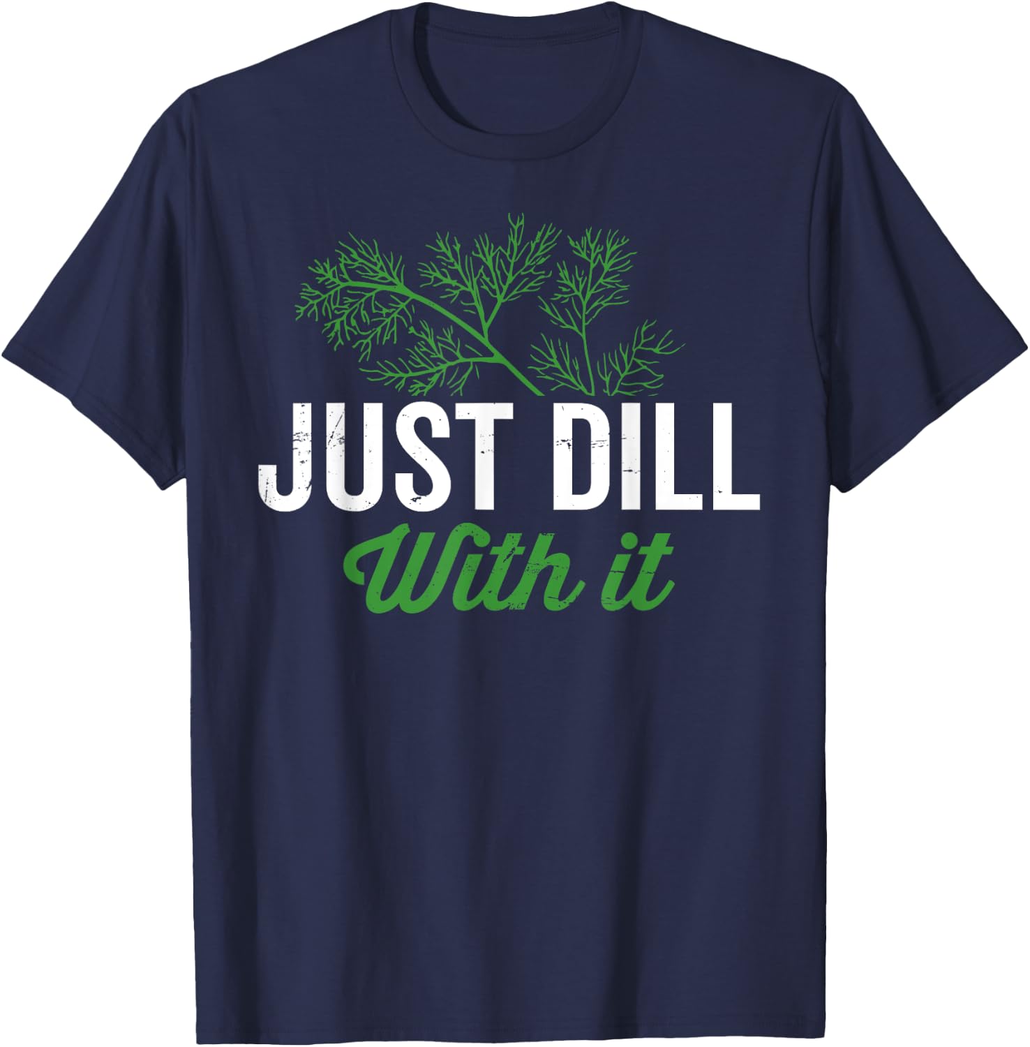 Just dill with it, funny dill herb pun, culinary quotes T-Shirt - T-Shirt | Navy