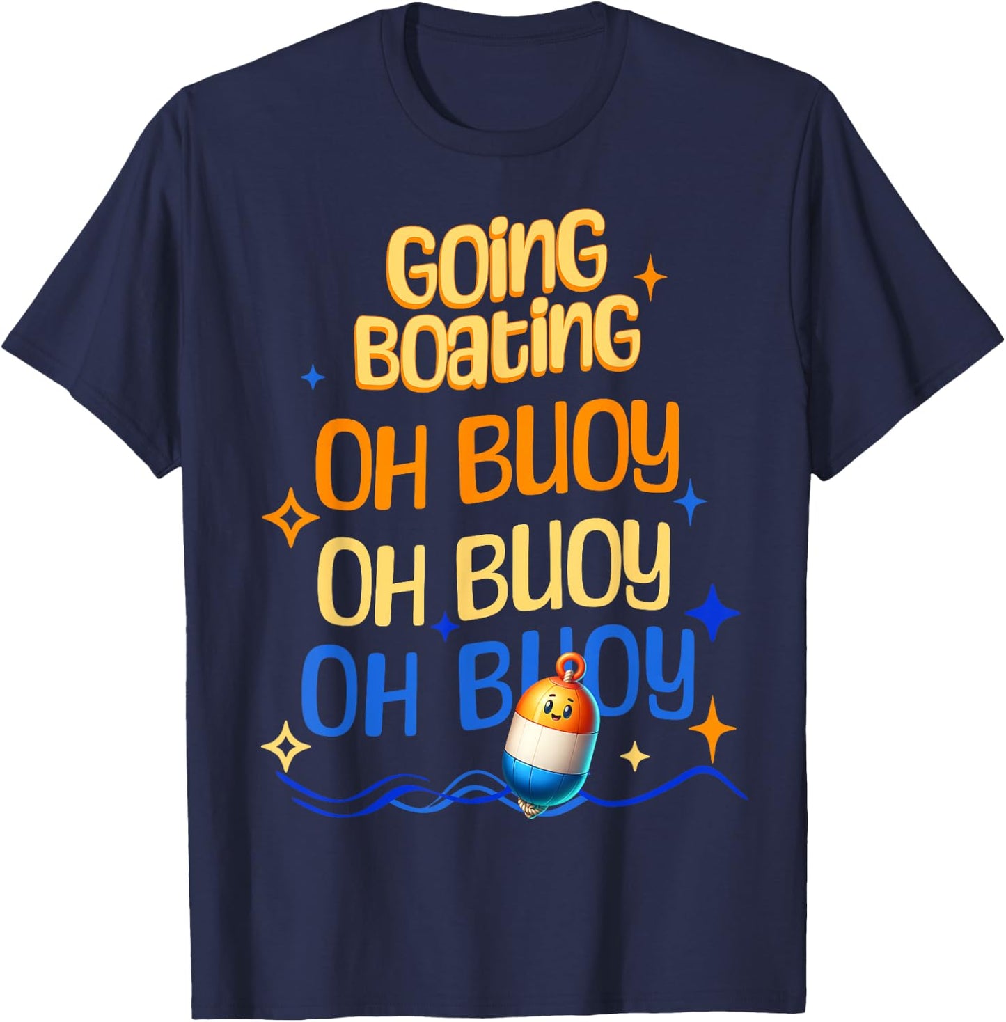 Going Boating Oh Buoy Oh Buoy Oh Buoy T-Shirt - T-Shirt | Navy