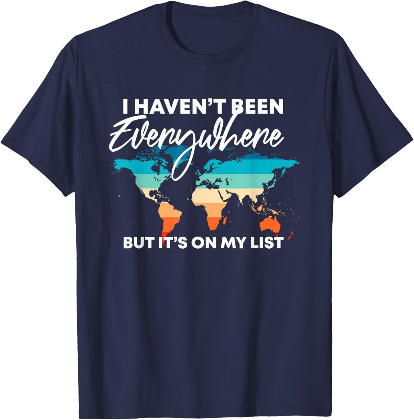 I Haven't Been Everywhere But It's On My List | Travel Lover T-Shirt - T-Shirt | Navy