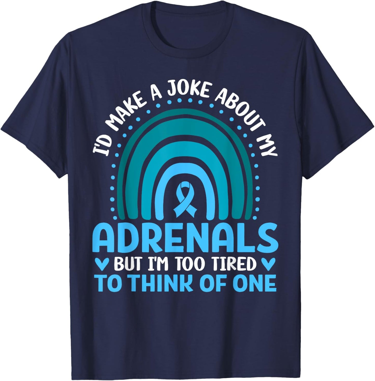 Adrenal Insufficiency I'd Make a Joke But I'm Too Tired Gift T-Shirt - T-Shirt | Navy