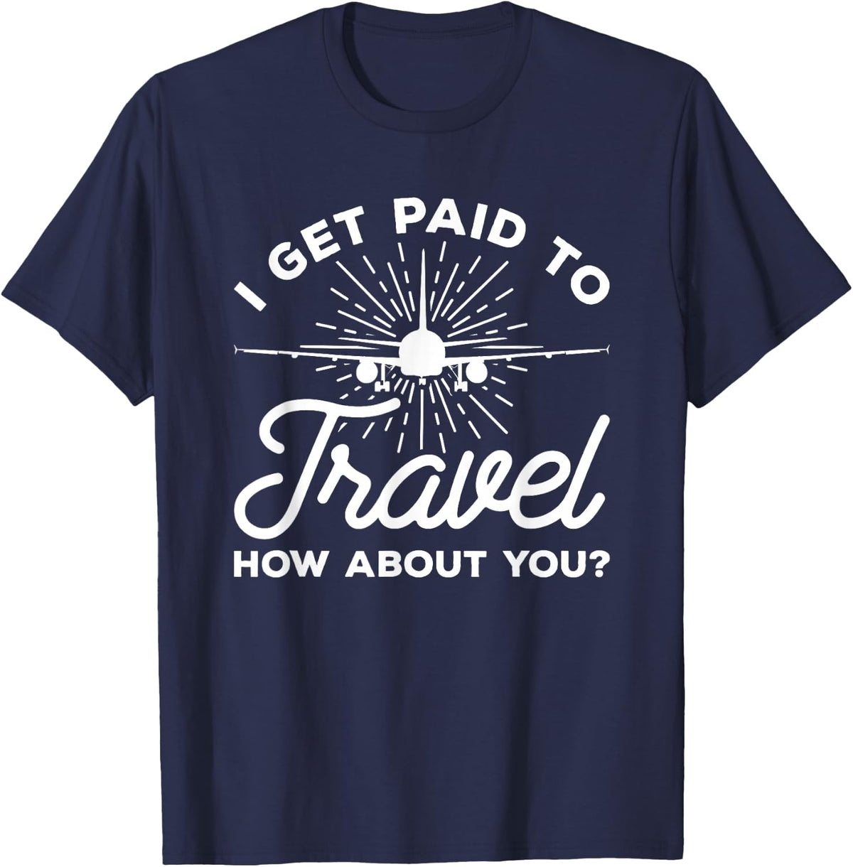 I Get Paid To Travel How About You Flight Attendant T-Shirt - T-Shirt | Navy