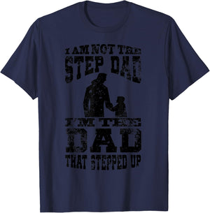 I Am Not The Step Dad I Am The Dad That Stepped Up T-Shirt - T-Shirt | Navy