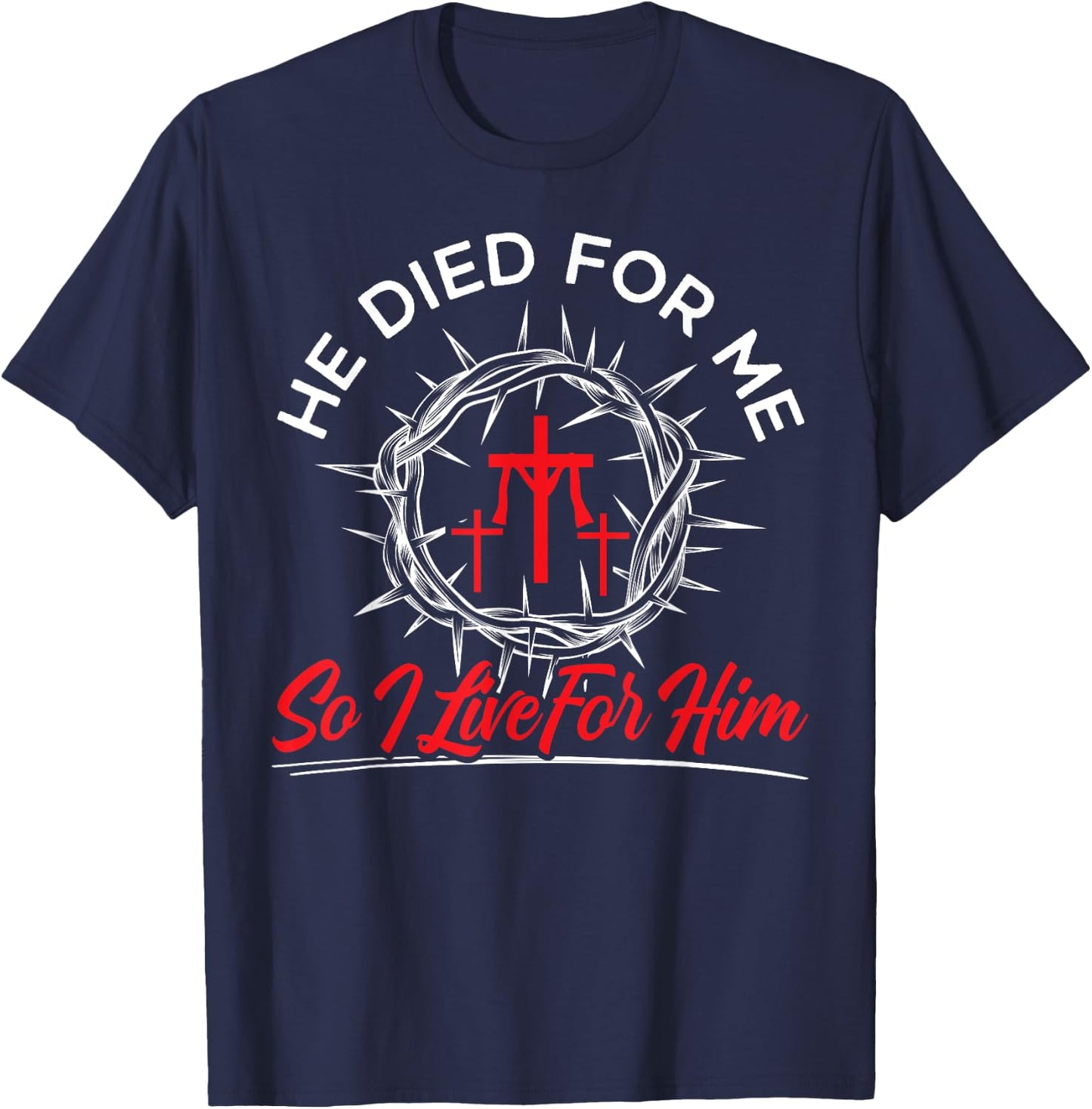 He Died For Me So I Live Religious Bible Christian T-Shirt - T-Shirt | Navy